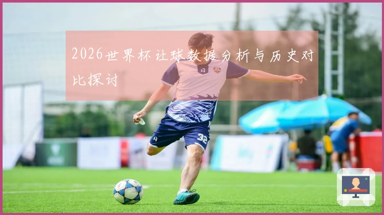 2026世界杯让球数据分析与历史对比探讨