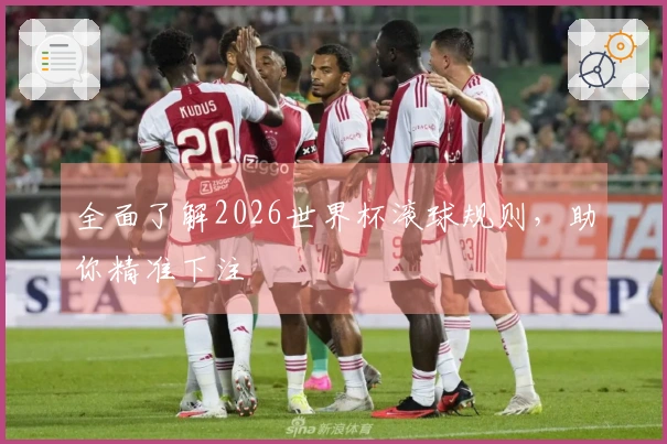 全面了解2026世界杯滚球规则，助你精准下注